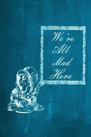 Cover of Alice in Wonderland Chalkboard Journal - We're All Mad Here (Aqua)