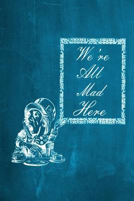 Cover of Alice in Wonderland Chalkboard Journal - We're All Mad Here (Aqua)