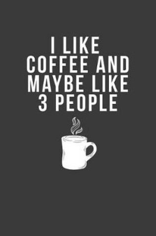 Cover of I Like Coffee and Maybe Like 3 People