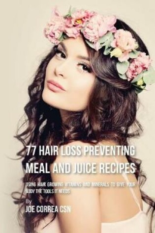 Cover of 77 Hair Loss Preventing Meal and Juice Recipes