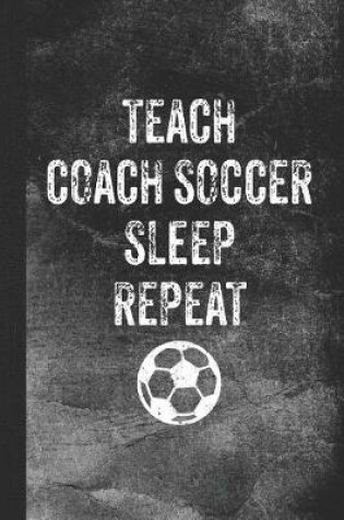 Cover of Teach Coach Soccer Sleep Repeat