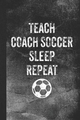 Book cover for Teach Coach Soccer Sleep Repeat