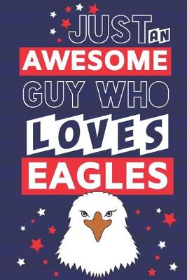 Book cover for Just an Awesome Guy Who Loves Eagles