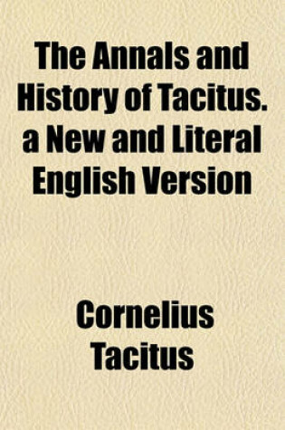 Cover of The Annals and History of Tacitus. a New and Literal English Version