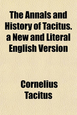 Book cover for The Annals and History of Tacitus. a New and Literal English Version