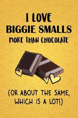 Book cover for I Love Biggie Smalls More Than Chocolate (Or About The Same, Which Is A Lot!)