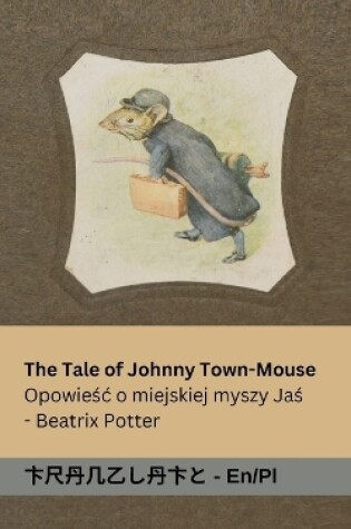 Cover of The Tale of Johnny Town-Mouse / Opowieśc o Myszy z Miasta Johnny