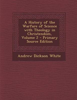 Book cover for A History of the Warfare of Science with Theology in Christendom, Volume 2 - Primary Source Edition