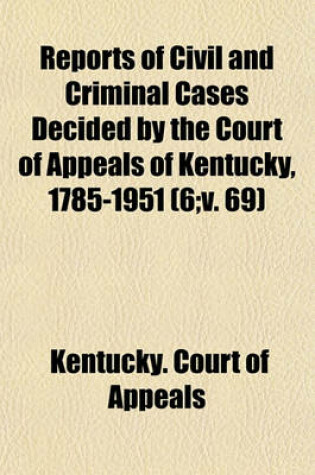 Cover of Reports of Civil and Criminal Cases Decided by the Court of Appeals of Kentucky, 1785-1951 Volume 6;v. 69