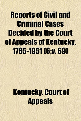 Book cover for Reports of Civil and Criminal Cases Decided by the Court of Appeals of Kentucky, 1785-1951 Volume 6;v. 69