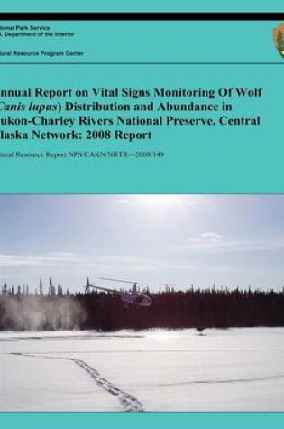 Cover of Annual Report on Vital Signs Monitoring Of Wolf (Canis lupus) Distribution and Abundance in Yukon-Charley Rivers National Preserve, Central Alaska Network