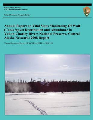 Cover of Annual Report on Vital Signs Monitoring Of Wolf (Canis lupus) Distribution and Abundance in Yukon-Charley Rivers National Preserve, Central Alaska Network