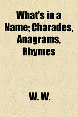 Cover of What's in a Name; Charades, Anagrams, Rhymes