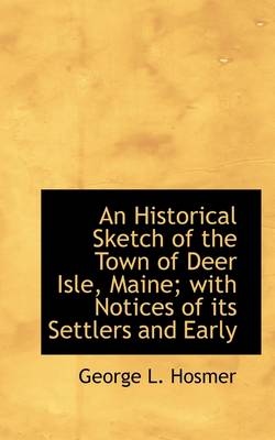 Book cover for An Historical Sketch of the Town of Deer Isle, Maine; With Notices of Its Settlers and Early