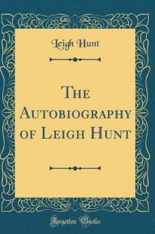 Cover of The Autobiography of Leigh Hunt (Classic Reprint)