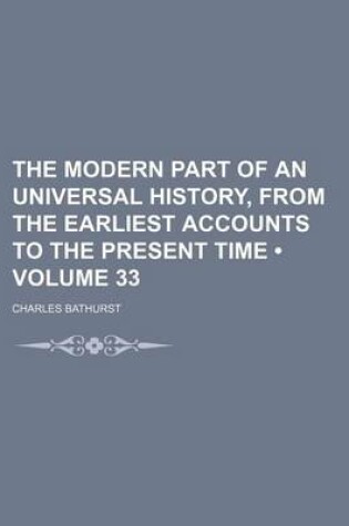 Cover of The Modern Part of an Universal History, from the Earliest Accounts to the Present Time (Volume 33)