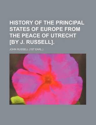 Book cover for History of the Principal States of Europe from the Peace of Utrecht [By J. Russell].