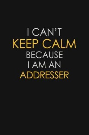 Cover of I Can't Keep Calm Because I Am A Addresser