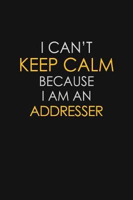 Book cover for I Can't Keep Calm Because I Am A Addresser