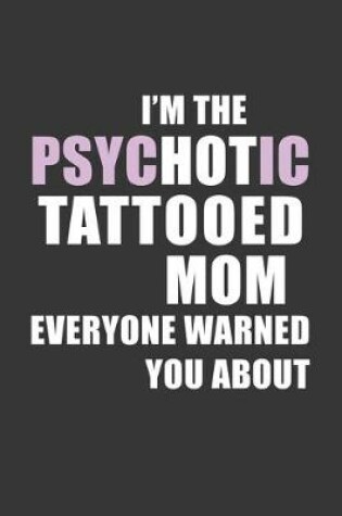 Cover of Im The Psychotic Tattooed Mom Everyone Warned You About Notebook