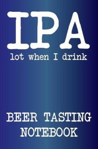 Cover of IPA Lot When I Drink