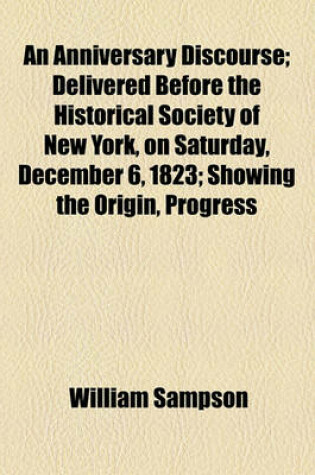 Cover of An Anniversary Discourse; Delivered Before the Historical Society of New York, on Saturday, December 6, 1823; Showing the Origin, Progress