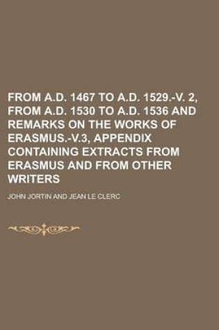 Cover of From A.D. 1467 to A.D. 1529.-V. 2, from A.D. 1530 to A.D. 1536 and Remarks on the Works of Erasmus.-V.3, Appendix Containing Extracts from Erasmus and from Other Writers