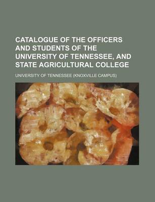 Book cover for Catalogue of the Officers and Students of the University of Tennessee, and State Agricultural College
