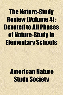 Book cover for The Nature-Study Review (Volume 4); Devoted to All Phases of Nature-Study in Elementary Schools