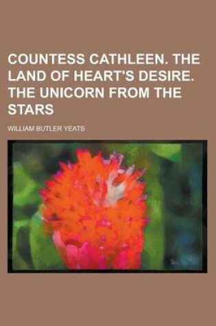 Cover of Countess Cathleen. the Land of Heart's Desire. the Unicorn from the Stars