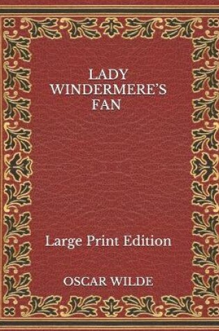 Cover of Lady Windermere's Fan - Large Print Edition