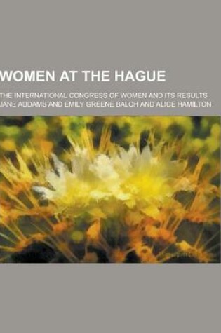 Cover of Women at the Hague; The International Congress of Women and Its Results