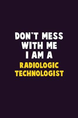 Book cover for Don't Mess With Me, I Am A Radiologic technologist