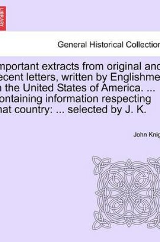 Cover of Important Extracts from Original and Recent Letters, Written by Englishmen in the United States of America. ... Containing Information Respecting That Country