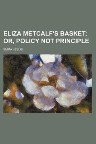 Cover of Eliza Metcalf's Basket; Or, Policy Not Principle