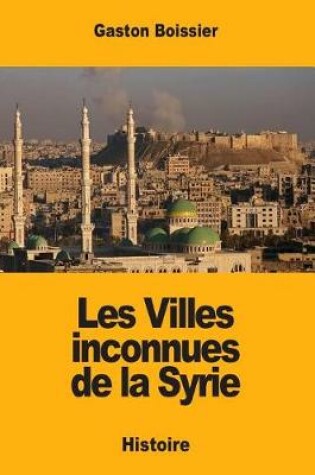 Cover of Les Villes inconnues de la Syrie