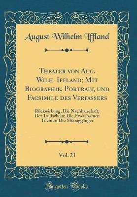 Book cover for Theater Von Aug. Wilh. Iffland; Mit Biographie, Portrait, Und Facsimile Des Verfassers, Vol. 21