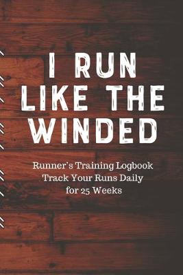 Book cover for I RUN LIKE THE WINDED Runner's Training Logbook Track Your Runs Daily for 25 Weeks