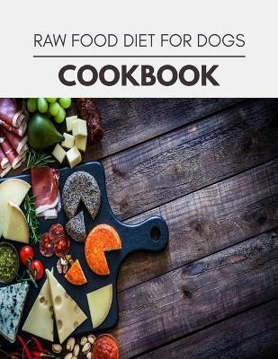Book cover for Raw Food Diet For Dogs Cookbook
