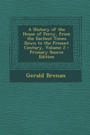 Cover of A History of the House of Percy, from the Earliest Times Down to the Present Century, Volume 2