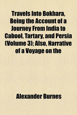 Book cover for Travels Into Bokhara, Being the Account of a Journey from India to Cabool, Tartary, and Persia (Volume 3); Also, Narrative of a Voyage on the Indus, from the Sea to Lahore