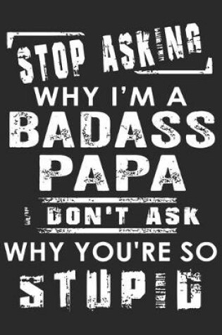 Cover of Stop asking why i'm a badass papa i don't ask why you're so stupid