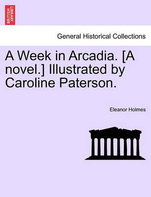 Book cover for A Week in Arcadia. [A Novel.] Illustrated by Caroline Paterson.