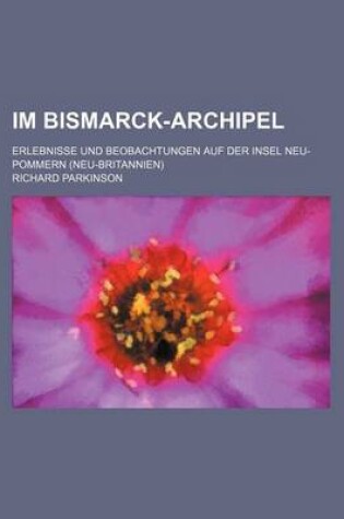 Cover of Im Bismarck-Archipel; Erlebnisse Und Beobachtungen Auf Der Insel Neu-Pommern (Neu-Britannien)