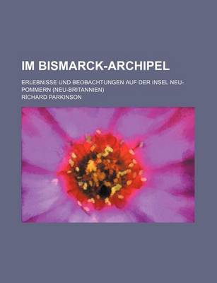 Book cover for Im Bismarck-Archipel; Erlebnisse Und Beobachtungen Auf Der Insel Neu-Pommern (Neu-Britannien)