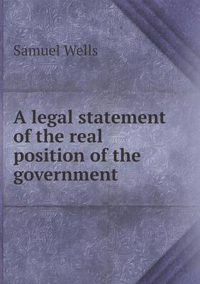 Book cover for A legal statement of the real position of the government