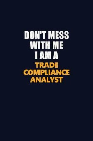 Cover of Don't Mess With Me I Am A Trade Compliance Analyst