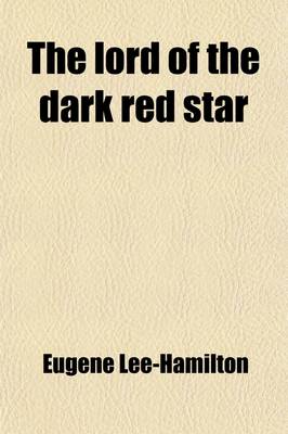 Book cover for The Lord of the Dark Red Star; Being the Story of the Supernatural Influences in the Life of an Italian Despot in the Thirteenth Century