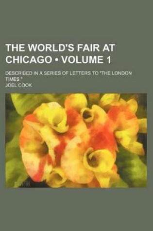 Cover of The World's Fair at Chicago (Volume 1); Described in a Series of Letters to "The London Times."