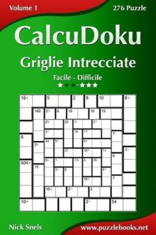 Cover of CalcuDoku Griglie Intrecciate - Da Facile a Difficile - Volume 1 - 276 Puzzle